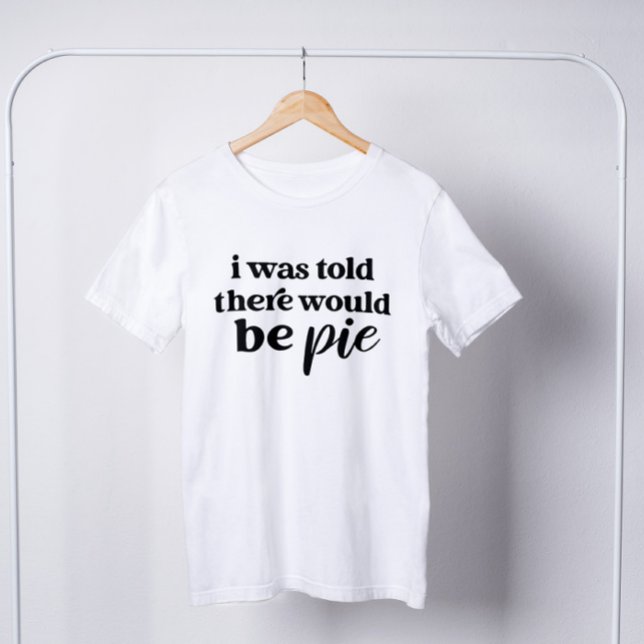 I Was Told There Would Be Pie Funny Thanksgiving  T-Shirt (Creator Uploaded)