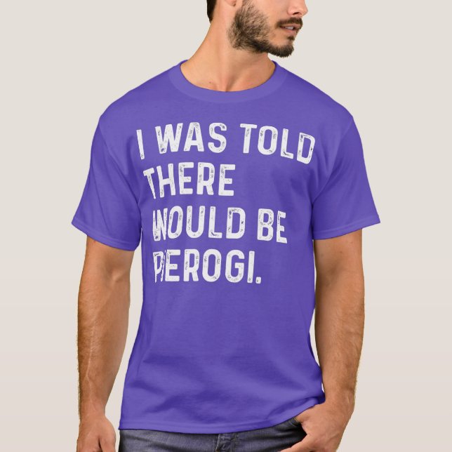 I Was Told There Would Be Pierogi Polish Funny T-Shirt (Front)