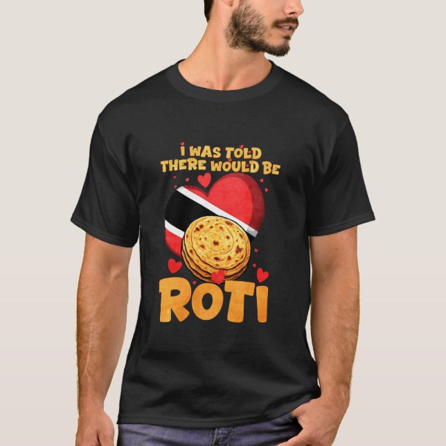 I was Told There Would Be Roti T-Shirt (Front)