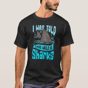 I Was Told There Would Be Sharks Saying Shark T-Shirt