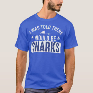 I Was Told There Would Be SharksFunny Shark Lover T-Shirt