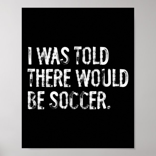 I Was Told There Would Be Soccer  Poster (Front)