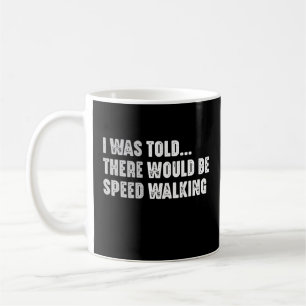 I Was Told There Would Be Speed Walking Funny Coffee Mug