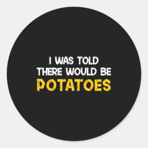 I Was Told There Would Be Tatoes Funny Tato Classic Round Sticker