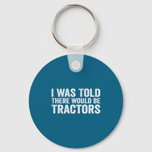 I Was Told There Would Be Tractors Funny Farm  Key Ring