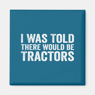 I Was Told There Would Be Tractors Funny Farm Magnet