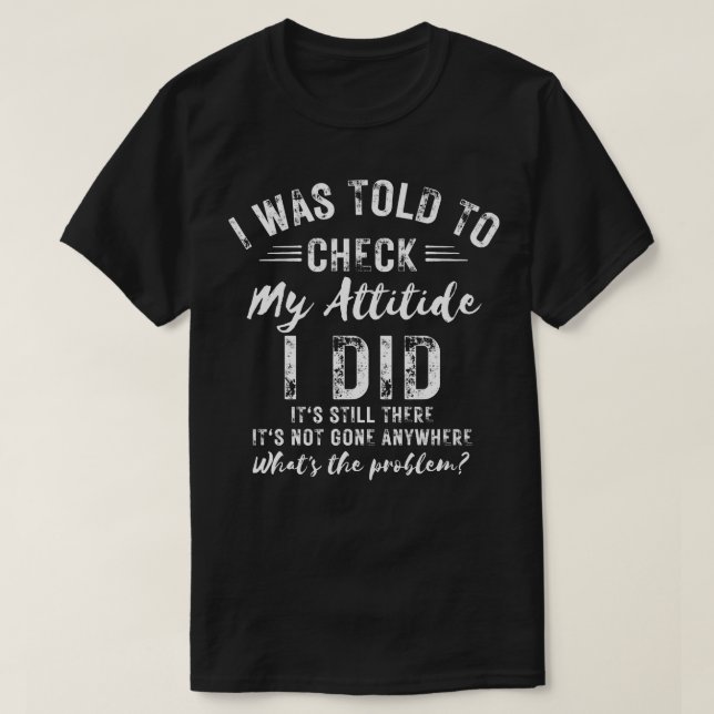 I Was Told To Check My Attitude T-Shirt (Design Front)