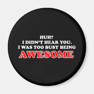 I Was Too Busy Being Awesome Magnet