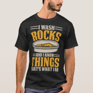 I Wash Rocks And I Know Things Thats What I Do 1 T-Shirt