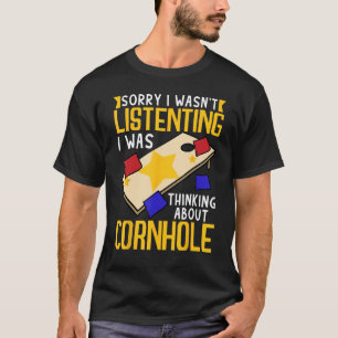 I Wasn t Listening Was Thinking Cornhole Corn Hol T-Shirt