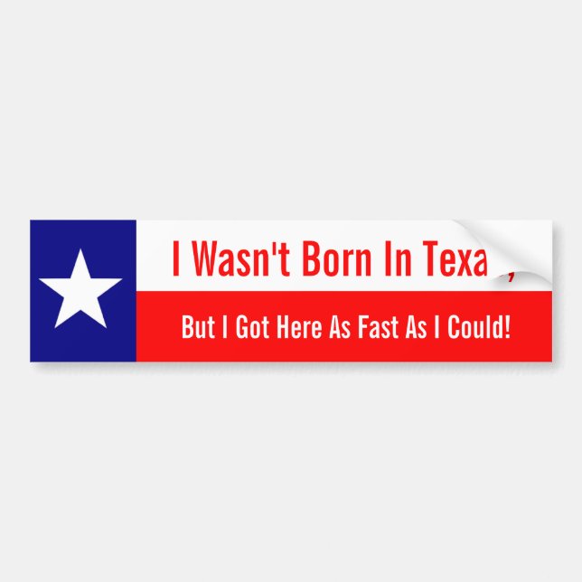 I Wasn't Born In Texas, Got Here Fast As I Could Bumper Sticker (Front)