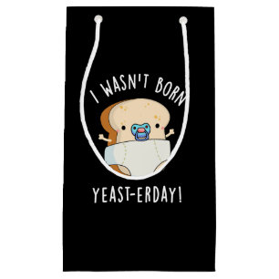 I Wasn't Born Yeast-erday Funny Bread Pun  Dark BG Small Gift Bag