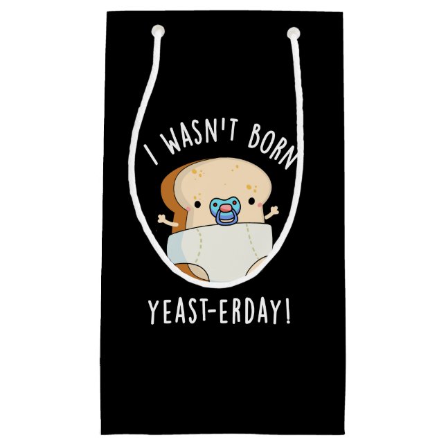 I Wasn't Born Yeast-erday Funny Bread Pun  Dark BG Small Gift Bag (Front)