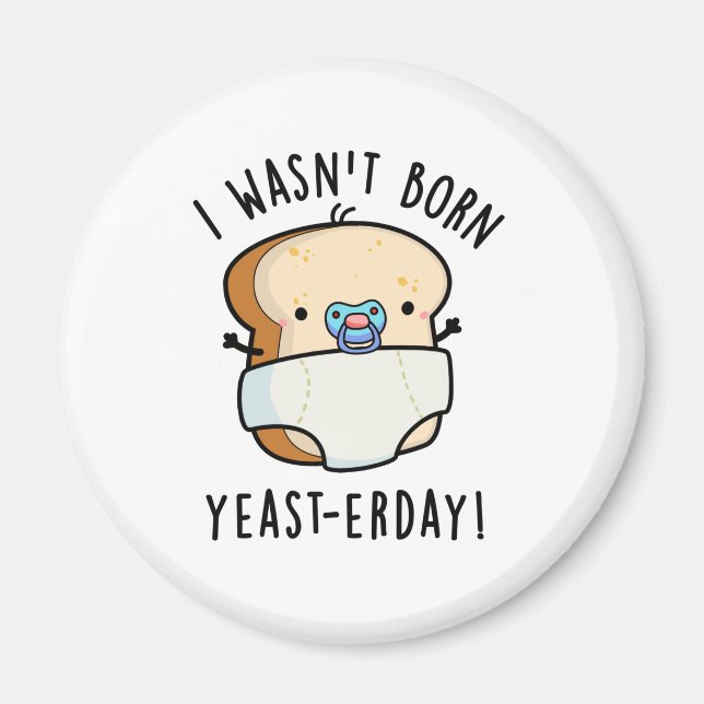 I Wasn't Born Yeast-erday Funny Bread Pun Magnet (Front)