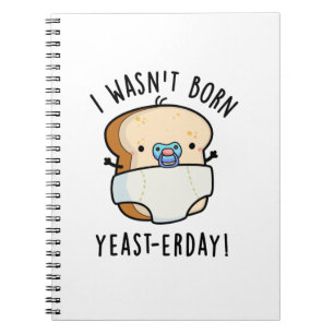 I Wasn't Born Yeast-erday Funny Bread Pun Notebook