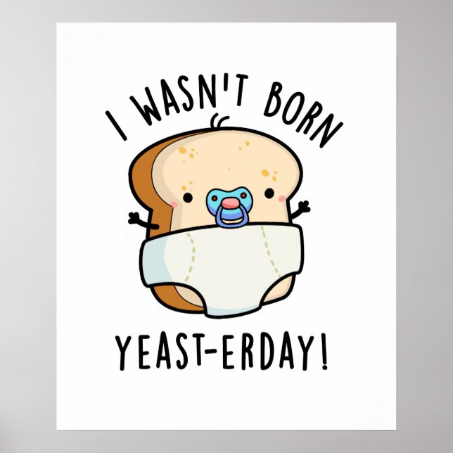 I Wasn't Born Yeast-erday Funny Bread Pun Poster (Front)