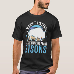 I Wasn't Listening I Was Thinking About Bisons Buf T-Shirt