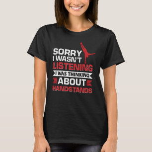 I Wasn't Listening I Was Thinking About Handstand T-Shirt