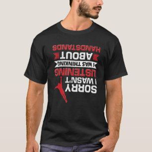 I Wasn't Listening I Was Thinking About Handstand  T-Shirt
