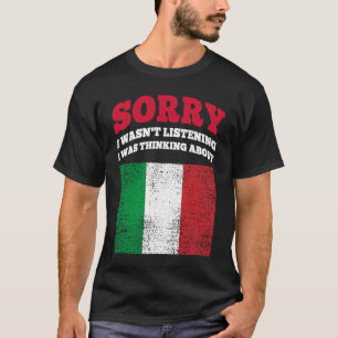 I Wasnt Listening I Was Thinking About Italy T-Shirt