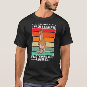 I Wasn't Listening I Was Thinking About Kangaroos T-Shirt