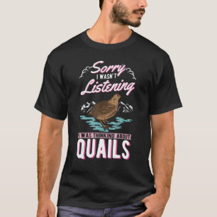 I Wasn't Listening I Was Thinking About Quails 1 T-Shirt