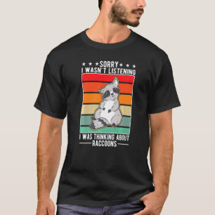 I Wasn't Listening I Was Thinking About Raccoons T-Shirt