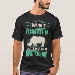 I wasn't listening I was thinking about Rhinos T-Shirt