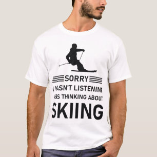 I wasn't Listening I was Thinking about Skiing T-Shirt