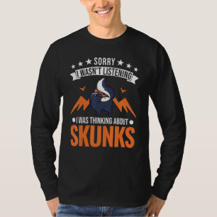 I Wasn't Listening I Was Thinking About Skunks T-Shirt