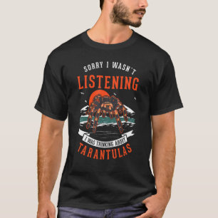 I Wasn't Listening I Was Thinking About Tarantulas T-Shirt