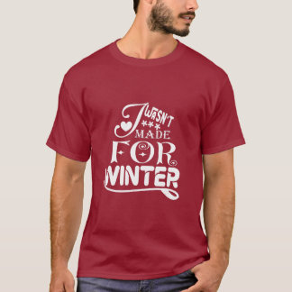 I Wasn't Made For Winter - Funny Seasonal T-Shirt