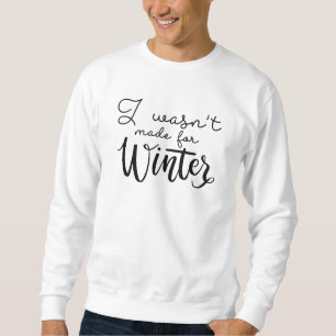 I Wasn't Made For Winter Sweatshirt