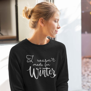 I Wasn't Made For Winter Sweatshirt
