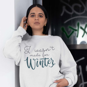 I Wasn't Made For Winter Sweatshirt