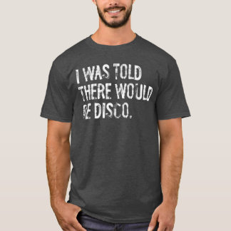 I wasoldhere Would Be Disco Music boy retro T-Shirt