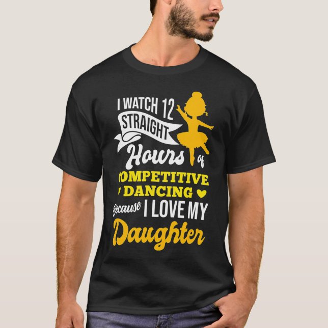 I Watch 12 Hours Of Dancing Funny Dance Dad Gift T-Shirt (Front)