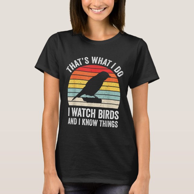 I Watch Birds I Know Things Funny Birdwatcher Bird T-Shirt (Front)