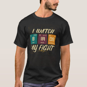 I Watch Birds My Fight Birdwatching Birding Wildli T-Shirt