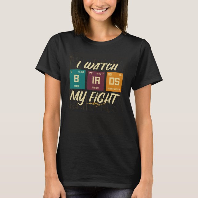 I Watch Birds My Fight Birdwatching Birding Wildli T-Shirt (Front)