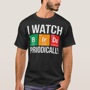 I Watch Birds Periodicaly Watching Bird Nerd T-Shirt
