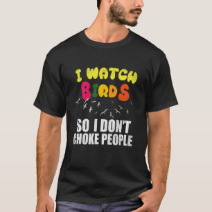 I Watch Birds So I Don´t Choke People T-Shirt