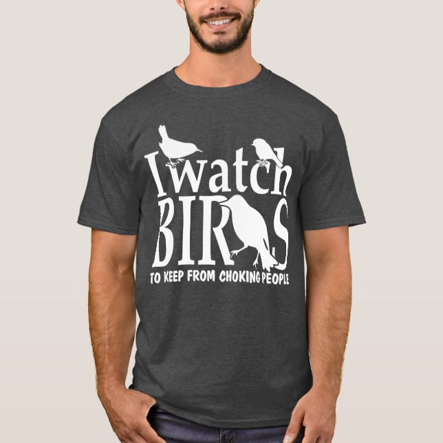 I Watch Birds to Keep From Choking People Bird T-Shirt (Front)