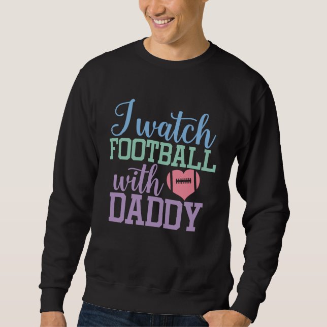 I watch Football with Daddy Sons and Daughters Foo Sweatshirt (Front)