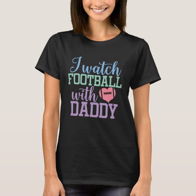 I watch Football with Daddy Sons and Daughters Foo T-Shirt (Front)