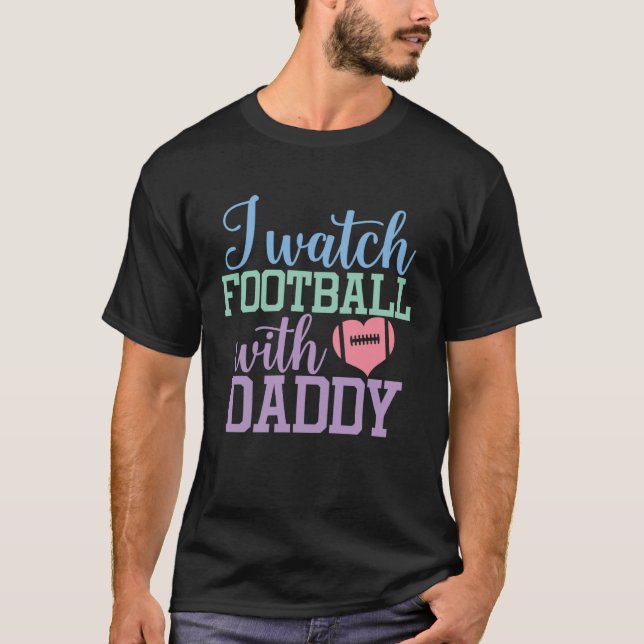 I watch Football with Daddy Sons and Daughters Foo T-Shirt (Front)