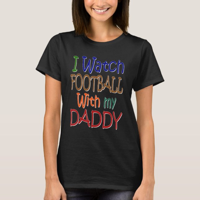 I Watch Football With My Daddy T-Shirt (Front)