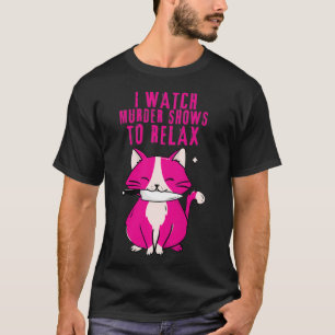 I WATCH MURDER SHOWS TO RELAX Fun True Crime Love T-Shirt