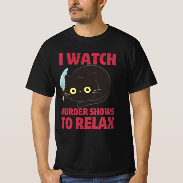 I WATCH MURDER SHOWS TO RELAX Fun True Crime Lover T-Shirt (Front)