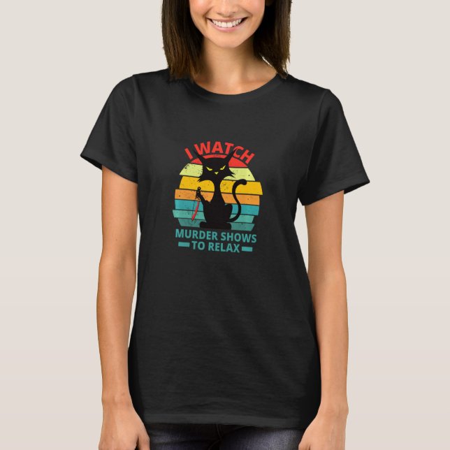 I Watch Murder Shows To Relax Fun True Crime T-Shirt (Front)